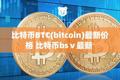 比特币BTC(bitcoin)最新价格 比特币bsⅴ最新 