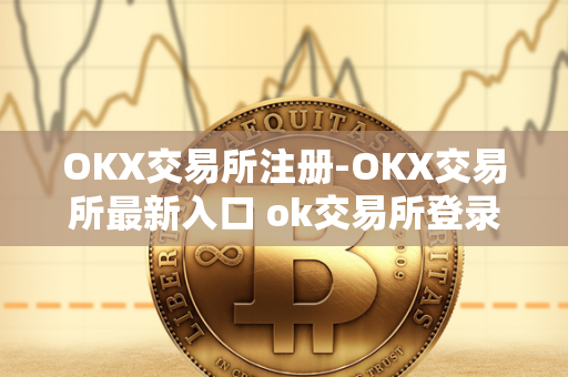 OKX交易所注册-OKX交易所最新入口 ok交易所登录网址 