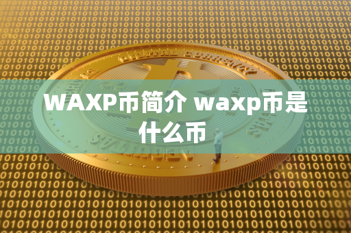 WAXP币简介 waxp币是什么币 