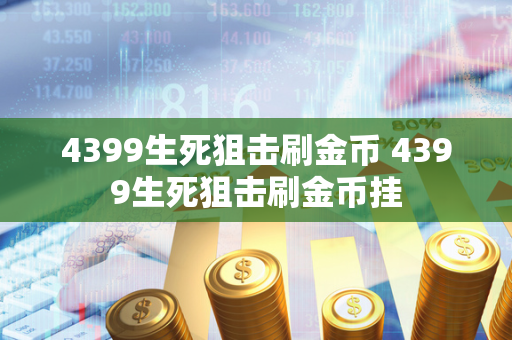 4399生死狙击刷金币 4399生死狙击刷金币挂