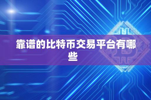 靠谱的比特币交易平台有哪些  