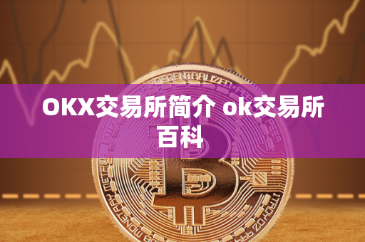 OKX交易所简介 ok交易所百科 