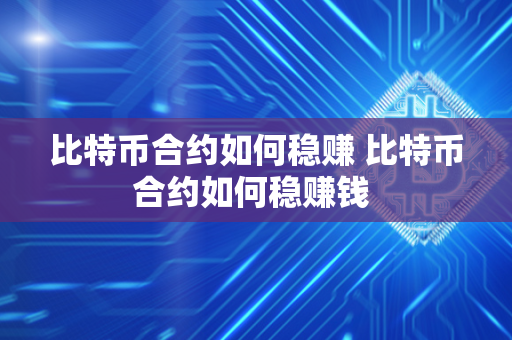 比特币合约如何稳赚 比特币合约如何稳赚钱 