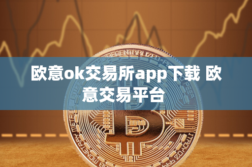 欧意ok交易所app下载 欧意交易平台 