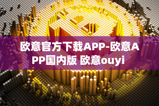 欧意官方下载APP-欧意APP国内版 欧意ouyi 