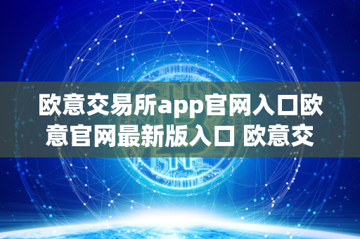 欧意交易所app官网入口欧意官网最新版入口 欧意交易平台 