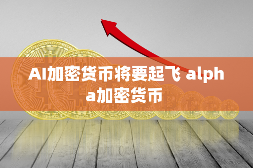 AI加密货币将要起飞 alpha加密货币 