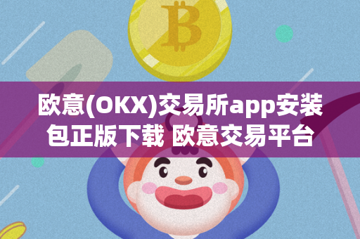 欧意(OKX)交易所app安装包正版下载 欧意交易平台 