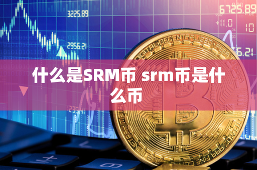 什么是SRM币 srm币是什么币 