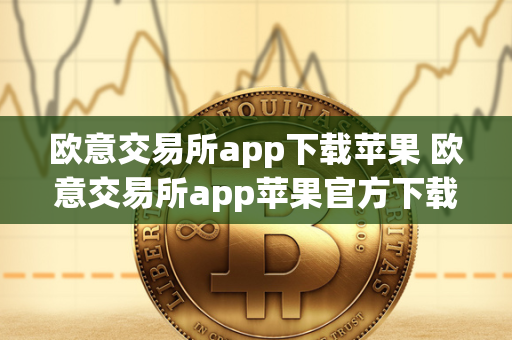 欧意交易所app下载苹果 欧意交易所app苹果官方下载安装 