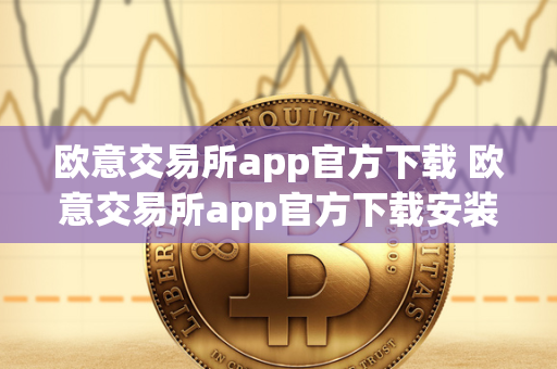 欧意交易所app官方下载 欧意交易所app官方下载安装