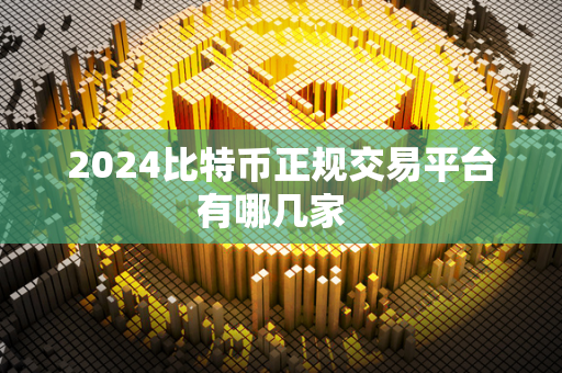 2024比特币正规交易平台有哪几家  