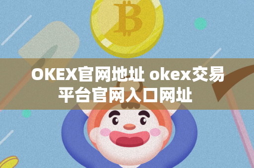 OKEX官网地址 okex交易平台官网入口网址 