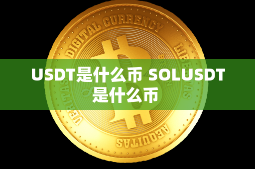 USDT是什么币 SOLUSDT是什么币 