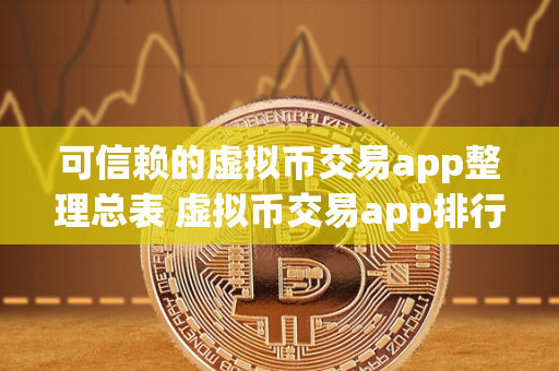 可信赖的虚拟币交易app整理总表 虚拟币交易app排行 