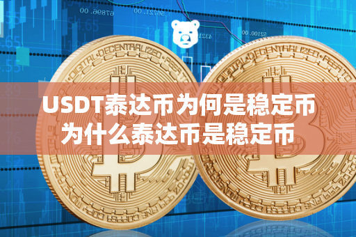 USDT泰达币为何是稳定币 为什么泰达币是稳定币 