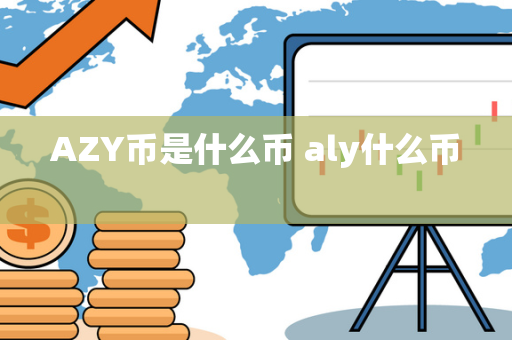 AZY币是什么币 aly什么币 