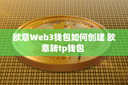 欧意Web3钱包如何创建 欧意转tp钱包 