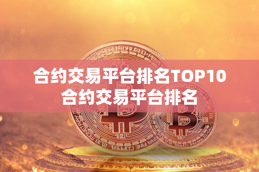 合约交易平台排名TOP10 合约交易平台排名 