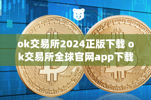 ok交易所2024正版下载 ok交易所全球官网app下载 