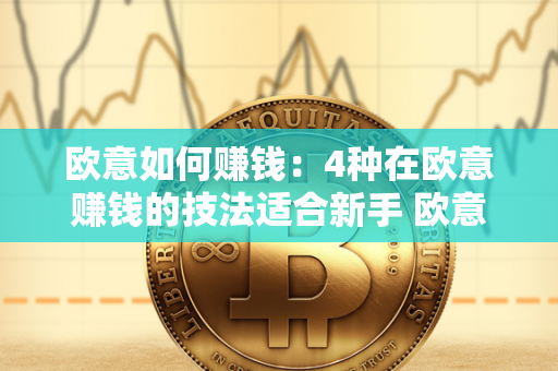 欧意如何赚钱：4种在欧意赚钱的技法适合新手 欧意官方网站 