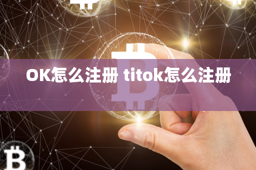 OK怎么注册 titok怎么注册 