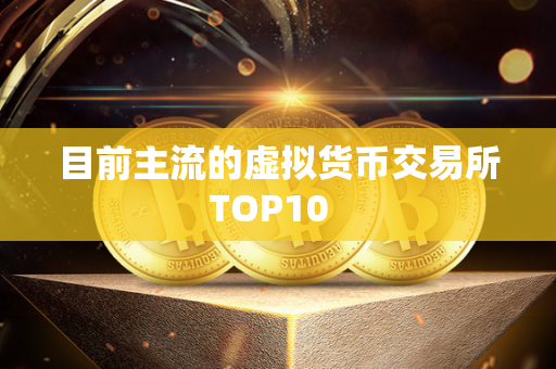 目前主流的虚拟货币交易所TOP10  