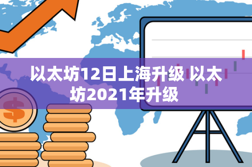 以太坊12日上海升级 以太坊2021年升级 