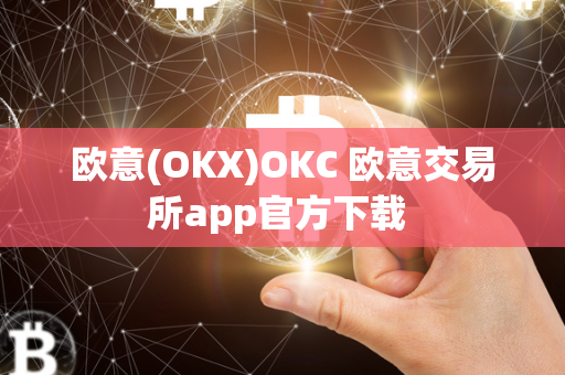 欧意(OKX)OKC 欧意交易所app官方下载 