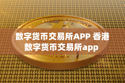 数字货币交易所APP 香港数字货币交易所app 