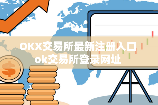 OKX交易所最新注册入口 ok交易所登录网址 