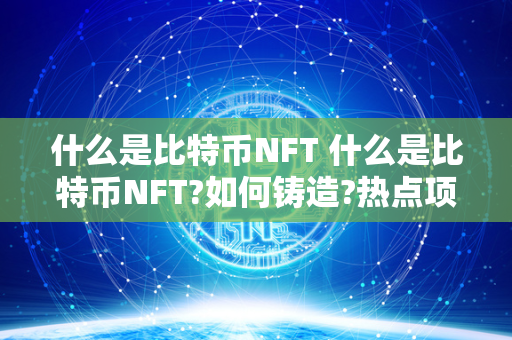 什么是比特币NFT 什么是比特币NFT?如何铸造?热点项目、实用工具整理 