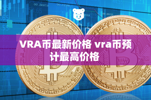 VRA币最新价格 vra币预计最高价格 