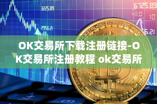 OK交易所下载注册链接-OK交易所注册教程 ok交易所app 