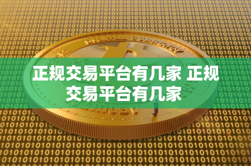 正规交易平台有几家 正规交易平台有几家 