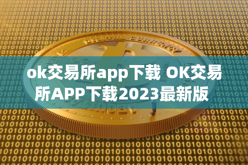 ok交易所app下载 OK交易所APP下载2023最新版 