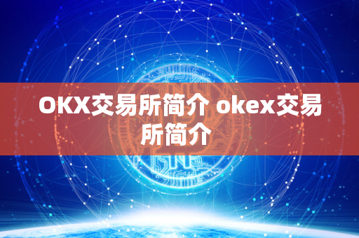 OKX交易所简介 okex交易所简介 