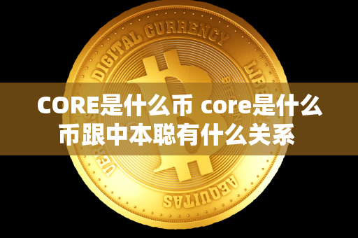 CORE是什么币 core是什么币跟中本聪有什么关系 