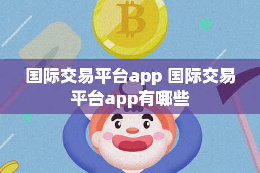 国际交易平台app 国际交易平台app有哪些