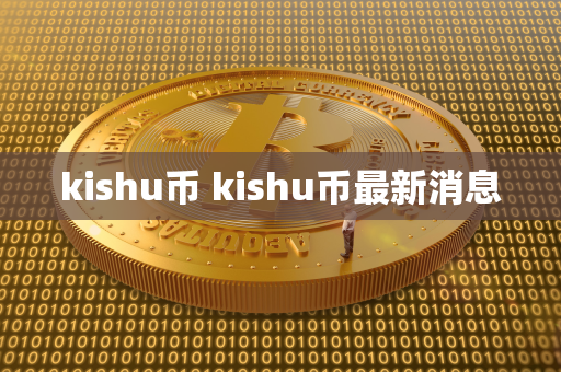 kishu币 kishu币最新消息