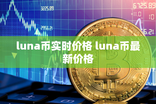 luna币实时价格 luna币最新价格