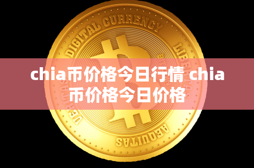 chia币价格今日行情 chia币价格今日价格