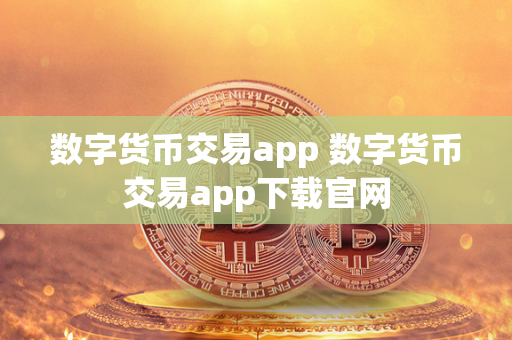 数字货币交易app 数字货币交易app下载官网