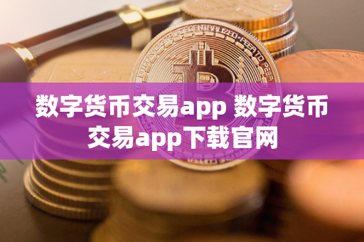 数字货币交易app 数字货币交易app下载官网