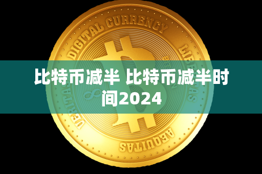 比特币减半 比特币减半时间2024