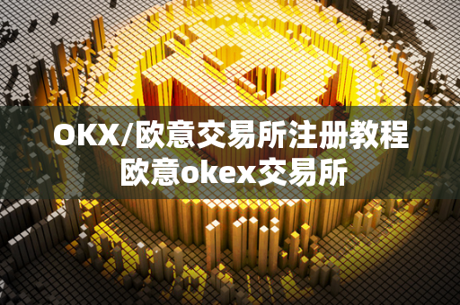 OKX/欧意交易所注册教程 欧意okex交易所