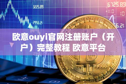 欧意ouyi官网注册账户（开户）完整教程 欧意平台