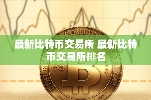 最新比特币交易所 最新比特币交易所排名