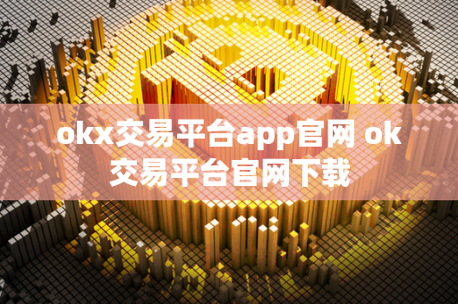 okx交易平台app官网 ok交易平台官网下载