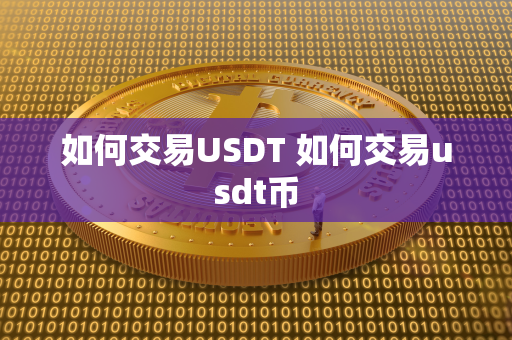 如何交易USDT 如何交易usdt币